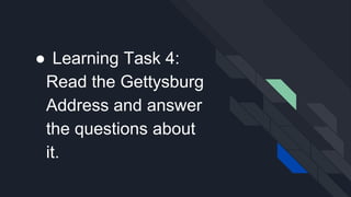 ● Learning Task 4:
Read the Gettysburg
Address and answer
the questions about
it.
 
