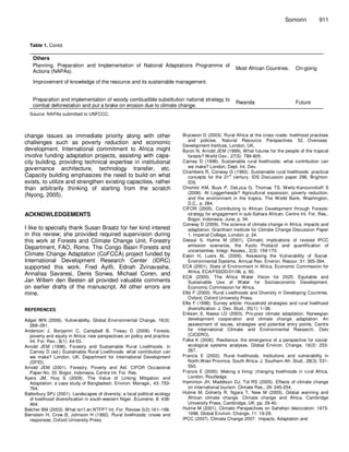 Somorin          911



  Table 1. Contd.

    Others
    Planning, Preparation and Implementation of National Adaptations Programme of
                                                                                                      Most African Countries.       On-going
    Actions (NAPAs).

    Improvement of knowledge of the resource and its sustainable management.


    Preparation and implementation of woody combustible substitution national strategy to
                                                                                                      Rwanda                        Future
    combat deforestation and put a brake on erosion due to climate change.
  Source: NAPAs submitted to UNFCCC.



change issues as immediate priority along with other                        Bryceson D (2003). Rural Africa at the cross roads: livelihood practises
                                                                               and policies. Natural Resource Perspectives 52, Overseas
challenges such as poverty reduction and economic
                                                                            Development Institute, London, UK.
development. International commitment to Africa might                       Byron N, Arnold JEM (1999). What futures for the people of the tropical
involve funding adaptation projects, assisting with capa-                      forests? World Dev., 27(5): 789-805.
city building, providing technical expertise in institutional               Carney D (1998). Sustainable rural livelihoods: what contribution can
governance architecture, technology transfer, etc.                             we make? London, Dept. Int. Dev.
                                                                            Chambers R, Conway G (1992). Sustainable rural livelihoods: practical
Capacity building emphasizes the need to build on what                                               st
                                                                               concepts for the 21 century. IDS Discussion paper 296, Brighton:
exists, to utilize and strengthen existing capacities, rather                  IDS.
than arbitrarily thinking of starting from the scratch                      Chomitz KM, Buys P, DeLuca G, Thomas TS, Wertz-Kanounnikoff S
                                                                               (2006). At Loggerheads? Agricultural expansion, poverty reduction,
(Nyong, 2005).
                                                                               and the environment in the tropics. The World Bank, Washington,
                                                                               D.C., p. 284.
                                                                            CIFOR (2005). Contributing to African Development through Forests:
ACKNOWLEDGEMENTS                                                               strategy for engagement in sub-Sahara African. Centre Int. For. Res.,
                                                                               Bogor, Indonesia. June, p. 34.
                                                                            Conway D (2009). The science of climate change in Africa: impacts and
I like to specially thank Susan Braatz for her kind interest                   adaptation. Grantham Institute for Climate Change Discussion Paper
in this review; she provided required supervision during                       1. Imperial College, London, p. 24.
this work at Forests and Climate Change Unit, Forestry                      Dessai S, Hulme M (2001). Climatic implications of revised IPCC
Department, FAO, Rome. The Congo Basin Forests and                             emission scenarios, the Kyoto Protocol and quantification of
                                                                               uncertainties. Integr. Assess., 2(3): 159-170.
Climate Change Adaptation (CoFCCA) project funded by                        Eakin H, Luers AL (2006). Assessing the Vulnerability of Social-
International Development Research Center (IDRC)                               Environmental Systems. Annual Rev. Environ. Resour. 31: 365-394.
supported this work. Fred Ayifli, Ednah Zvinavashe,                         ECA (2001). State of Environment in Africa. Economic Commission for
                                                                               Africa. ECA/FSSDD/01/06. p. 90.
Annalisa Savaresi, Denis Sonwa, Michael Coren, and
                                                                            ECA (2000). The Africa Water Vision for 2025: Equitable and
Jan Willem den Besten all provided valuable comments                           Sustainable Use of Water for Socioeconomic Development.
on earlier drafts of the manuscript. All other errors are                      Economic Commission for Africa.
mine.                                                                       Ellis F (2000). Rural Livelihoods and Diversity in Developing Countries,
                                                                               Oxford, Oxford University Press.
                                                                            Ellis F (1998). Survey article: Household strategies and rural livelihood
REFERENCES                                                                     diversification. J. Dev. Stud., 35(1): 1–38.
                                                                            Eriksen S, Naess LO (2003). Pro-poor climate adaptation. Norwegian
Adger WN (2006). Vulnerability, Global Environmental Change, 16(3):            development cooperation and climate change adaptation: An
  268–281.                                                                     assessment of issues, strategies and potential entry points. Centre
Anderson J, Benjamin C, Campbell B, Tiveau D (2006). Forests,                  for International Climate and Environmental Research, Oslo
  poverty and equity in Africa: new perspectives on policy and practice.       (CICERO).
  Int. For. Rev., 8(1): 44-53.                                              Folke K (2006). Resilience: the emergence of a perspective for social-
Arnold JEM (1998). Forestry and Sustainable Rural Livelihoods. In              ecological systems analyses. Global Environ. Change, 16(3): 253-
  Carney D (ed.) Sustainable Rural Livelihoods: what contribution can          267.
  we make? London, UK, Department for International Development             Francis E (2002). Rural livelihoods, institutions and vulnerability in
  (DFID).                                                                      North-West Province, South Africa. J. Southern Afr. Stud., 28(3): 531-
Arnold JEM (2001). Forestry, Poverty and Aid. CIFOR Occasional                 550.
  Paper No. 33. Bogor, Indonesia, Centre Int. For. Res.                     Francis E (2000). Making a living: changing livelihoods in rural Africa,
Ayers JM, Huq S (2009). The Value of Linking Mitigation and                    London, Routledge.
  Adaptation: a case study of Bangladesh. Environ. Manage., 43: 753-        Haminton JH, Maddison DJ, Tol RS (2005). Effects of climate change
  764.                                                                         on international tourism. Climate Res., 29: 245-254.
Batterbury SPJ (2001). Landscapes of diversity; a local political ecology   Hulme M, Doherty R, Ngara T, New M (2005). Global warming and
  of livelihood diversification in south-western Niger. Ecumene, 8: 438-       African climate change. Climate change and Africa. Cambridge
  464.                                                                         University Press, Cambridge, UK. pp. 29-40.
Belcher BM (2003). What isn’t an NTFP? Int. For. Review 5(2):161–168.       Hulme M (2001). Climatic Perspectives on Sahelian desiccation: 1973-
Bernstein H, Crow B, Johnson H (1992). Rural livelihoods: crises and           1998. Global Environ. Change, 11: 19-29.
  responses, Oxford University Press.                                       IPCC (2007). Climate Change 2007: Impacts, Adaptation and
 