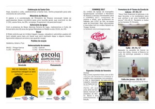 COMMEQ 2017
Os irmãos da Igreja do Evangelho
Quadrangular convidam o Ministério
da Música e demais interessados para
o COMMEQ 2017, congresso de
música e artes, que acontecerá no
Sábado, dia 11/02, às 16h, na igreja
sede de Piracicaba. Mais informações
e inscrições com os irmãos Fabiano ou
Thiago. Acesse
m.facebook.com/commeqpiracicaba
Expositor Cristão de fevereiro
Acesse
http://www.expositorcristao.com.br/201
7/01/ec-de-fevereiro-conheca-o-
trabalho-dos-metodistas-nos-presidios/
e leia a reportagem de capa sobre o
trabalho metodis-
ta na Pastoral Car-
cerária, no mo-
mento em que
uma série de bar-
báries marcam os
presídios do Bra-
sil. Baixe e leia
gratuitamente a
edição.
Formatura da 4ª Turma da Escola de
Líderes - 27/01/17
“Deus Todo Poderoso te abençoe, e te
faça fecundo, e te multiplique para
que venhas a ser uma multidão de
povos” (Gn.28.3). Parabéns a todos
os formandos! Pr. Rinaldo.
Culto - 29/01/17
Baseado no episódio de Daniel na
cova dos leões, trouxe a Palavra no
culto de domingo passado o irmão
José Luiz.
Culto dos jovens - 28/01/17
Como é bom estar na presença de Deus!
Celebração da Santa Ceia
Hoje, durante o culto, celebraremos a Santa Ceia. Venha preparado para este
momento de comunhão.
Ministério da Música
O pastor e a coordenação do Ministério da Música convocam todos os
participantes desse ministério para uma reunião geral, que ocorrerá no dia
17/02, sexta-feira, às 20h, na igreja. Programem-se para participar!
Aniversário da Igreja
Com a presença do Bispo Adonias Pereira do Lago, realizaremos o Culto de
Aniversário dos 40 anos da Igreja Metodista no Matão no dia 19/02, às 19h.
Bazar
A Eliete solicita que os irmãos tragam roupas, calçados e utensílios usados em
bom estado para mais um bazar que será realizado daqui a alguns meses.
Aproveite a época e arrume o seu guarda-roupa!
Pedidos de oração
Valdelice, Kelen e Tico
Aniversariante da semana
09/02 - Thiago Garcia 11/02 - Gabriel
11/02 - Stephany 11/02 – Evelyn Pereira
Versículo Pensamento
 