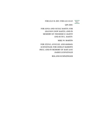 Page v
FOR ELLY B. ZHU, FOR LILI GUAN
QIN ZHU
FOR SONIA AND NICOLE MARTIN, FOR
SHANNON SNOW MARTIN, AND IN
MEMORY OF THEODORE R. MARTIN
AND RUTH L. MARTIN.
MIKE W. MARTIN
FOR STEFAN, ANNELISE, AND BARBARA
SCHINZINGER, FOR SHIRLEY BARROWS
PRICE, AND IN MEMORY OF MARY JANE
HARRIS SCHINZINGER
ROLAND SCHINZINGER
 