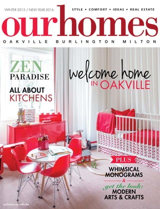 WHIMSICAL
MONOGRAMS
get the look:
MODERN
ARTS & CRAFTS
WINTER 2015 / NEW YEAR 2016
ourhomes.ca/oakville
ALL ABOUT
KITCHENS
ZENPARADISE welcomehomeIN
OAKVILLE
PLUS
&
 