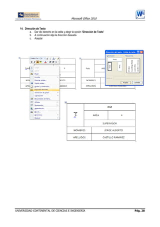 Microsoft Office 2010
UNIVERSIDAD CONTINENTAL DE CIENCIAS E INGENIERÍA Pág. 28
14. Dirección de Texto
a. Dar clic derecho en la celda y elegir la opción “Dirección de Texto”
b. A continuación elija la dirección deseada.
c. Aceptar
 