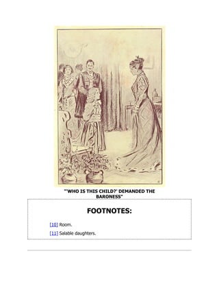 "'WHO IS THIS CHILD?' DEMANDED THE
BARONESS"
FOOTNOTES:
[10] Room.
[11] Salable daughters.
 