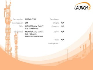 Part number: MATABLET-A1 Datasheets:
Manufacturer: 3M Weight: N/A
Title: MONITOR ARM TABLET
SUP FOR&hellip;
Category: N/A
Description: MONITOR ARM TABLET
SUP FOR ACCS
MA260MB/MA240MB
Genre: N/A
Heci: N/A
Part Page URL:
 
