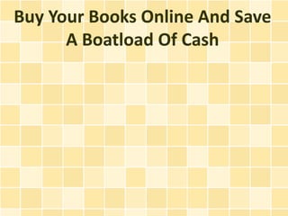 Buy Your Books Online And Save
      A Boatload Of Cash
 