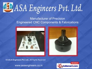 Manufacturer of Precision
             Engineered CNC Components & Fabrications




© A.S.A Engineers Pvt. Ltd., All Rights Reserved


           www.asaengineers.co.in
 