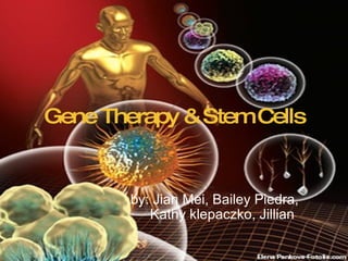 Gene Therapy & Stem Cells by: Jian Mei, Bailey Piedra,      Kathy klepaczko, Jillian 