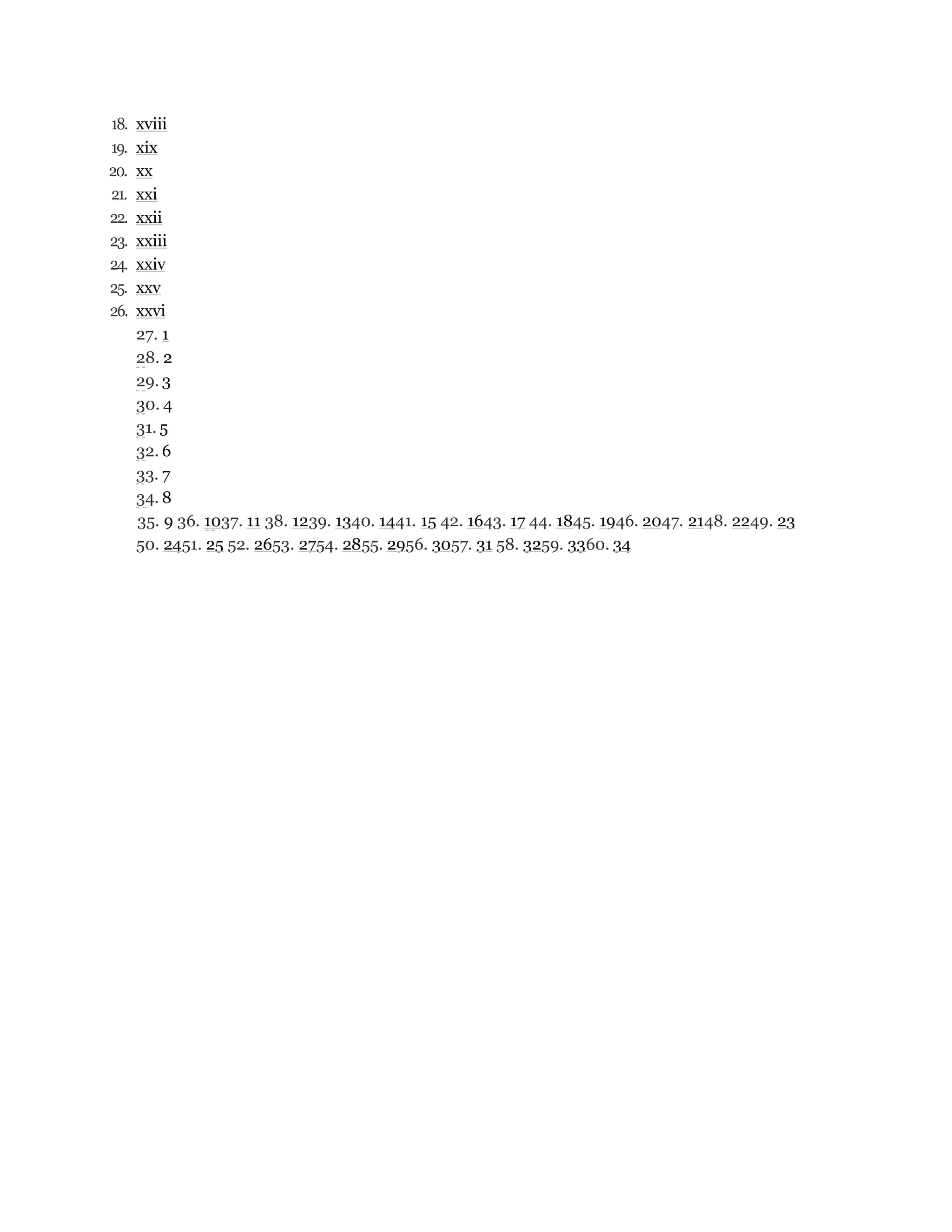 18. xviii
19. xix
20. xx
21. xxi
22. xxii
23. xxiii
24. xxiv
25. xxv
26. xxvi
27. 1
28. 2
29. 3
30. 4
31. 5
32. 6
33. 7
34. 8
35. 9 36. 1037. 11 38. 1239. 1340. 1441. 15 42. 1643. 17 44. 1845. 1946. 2047. 2148. 2249. 23
50. 2451. 25 52. 2653. 2754. 2855. 2956. 3057. 31 58. 3259. 3360. 34
 
