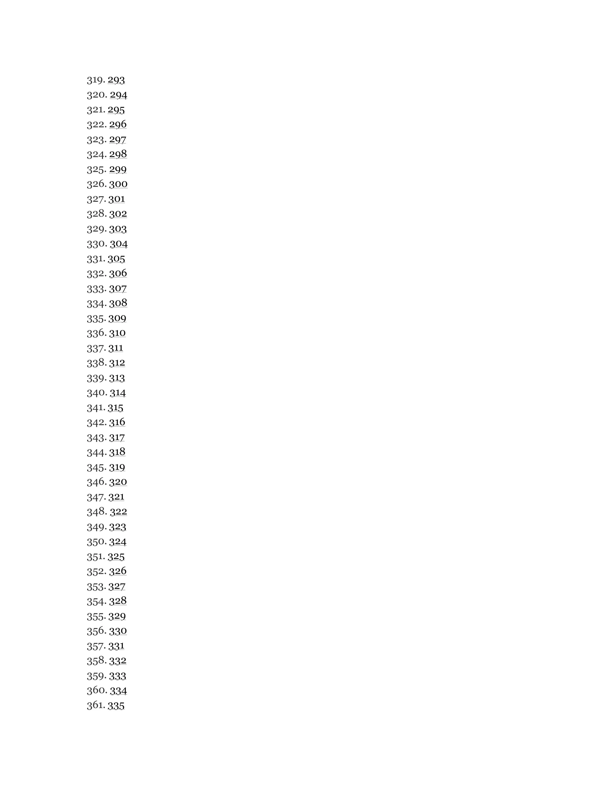319. 293
320. 294
321. 295
322. 296
323. 297
324. 298
325. 299
326. 300
327. 301
328. 302
329. 303
330. 304
331. 305
332. 306
333. 307
334. 308
335. 309
336. 310
337. 311
338. 312
339. 313
340. 314
341. 315
342. 316
343. 317
344. 318
345. 319
346. 320
347. 321
348. 322
349. 323
350. 324
351. 325
352. 326
353. 327
354. 328
355. 329
356. 330
357. 331
358. 332
359. 333
360. 334
361. 335
 