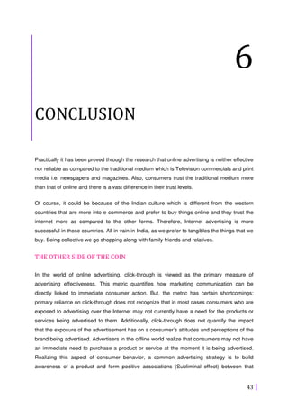 43
6
CONCLUSION
Practically it has been proved through the research that online advertising is neither effective
nor relia...