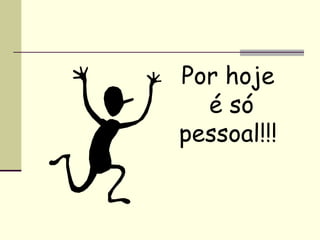 Por hoje
é só
pessoal!!!
 