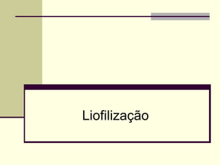 Liofilização
 