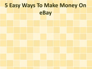 5 Easy Ways To Make Money On
             eBay
 