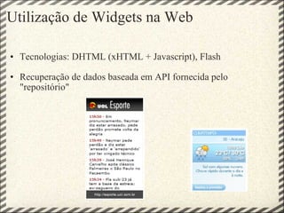 Utilização de Widgets na Web Tecnologias: DHTML (xHTML + Javascript), Flash   Recuperação de dados baseada em API fornecida pelo "repositório"       