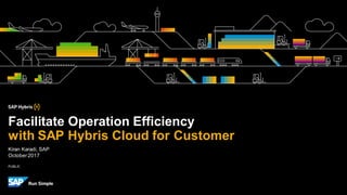 PUBLIC
Kiran Karadi, SAP
October2017
Facilitate Operation Efficiency
with SAP Hybris Cloud for Customer
 