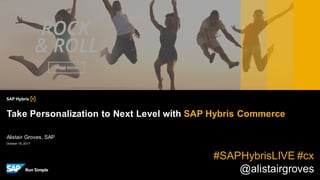 October 16, 2017
Alistair Groves, SAP
Take Personalization to Next Level with SAP Hybris Commerce
#SAPHybrisLIVE #cx
@alistairgroves
 