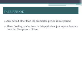 o Any period other than the prohibited period is free period

o Share Dealing can be done in this period subject to pre-clearance
  from the Compliance Officer
 