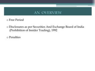 o Free Period

o Disclosures as per Securities And Exchange Board of India
  (Prohibition of Insider Trading), 1992

o Penalties
 