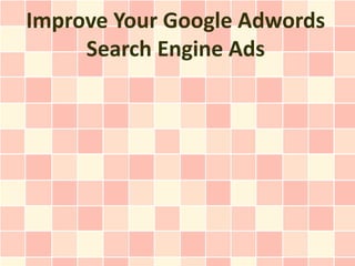Improve Your Google Adwords
     Search Engine Ads
 