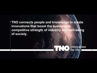 2
TNO connects people and knowledge to create
innovations that boost the sustainable
competitive strength of industry and well-being
of society.
 