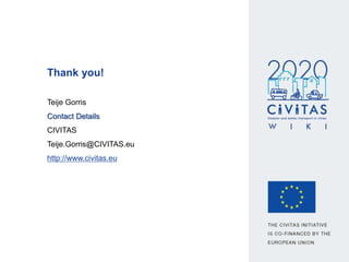 Thank you!
Teije Gorris
Contact Details
CIVITAS
Teije.Gorris@CIVITAS.eu
http://www.civitas.eu
 