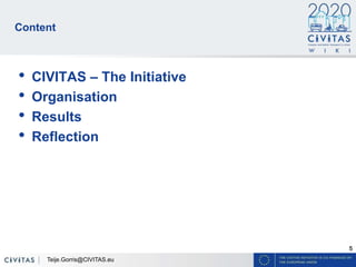5
Content
• CIVITAS – The Initiative
• Organisation
• Results
• Reflection
Teije.Gorris@CIVITAS.eu
 