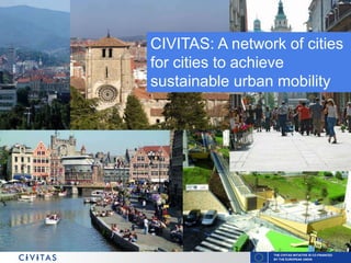 THE CIVITAS INITIATIVE IS CO-FINANCED
BY THE EUROPEAN UNION
CIVITAS: A network of cities
for cities to achieve
sustainable urban mobility
 
