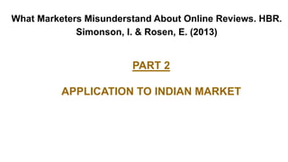 PART 2
APPLICATION TO INDIAN MARKET
What Marketers Misunderstand About Online Reviews. HBR.
Simonson, I. & Rosen, E. (2013)
 