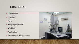 CONTENTS
• Introduction
• Principal
• Parts
• Sample preparation
• Working
• Application
• Advantage & Disadvantage
 