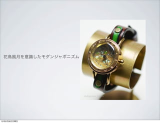 花鳥風月を意識したモダンジャポニズム
13年5月26日日曜日
 