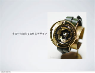 宇宙∼未知なる立体的デザイン
13年5月26日日曜日
 