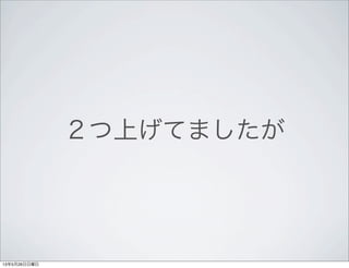２つ上げてましたが
13年5月26日日曜日
 