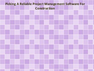 Picking A Reliable Project Management Software For
Construction
 