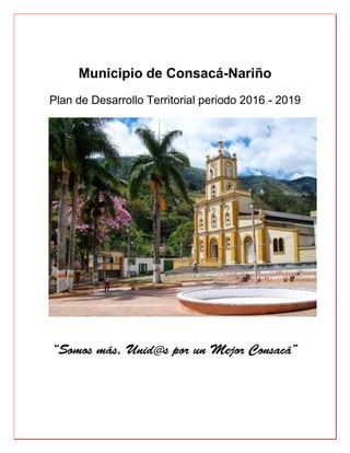 Municipio de Consacá-Nariño
Plan de Desarrollo Territorial periodo 2016 - 2019
 
