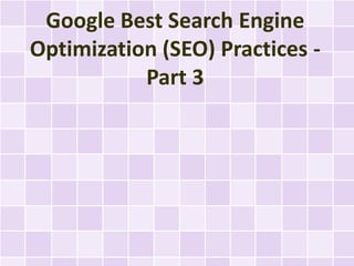 Google Best Search Engine
Optimization (SEO) Practices -
           Part 3
 