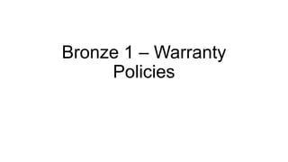 Bronze 1 – Warranty
Policies
 