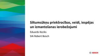 Siltumsūkņu priekšrocības, veidi, iespējas
un izmantošanas ierobežojumi
Eduards Keziks
SIA Robert Bosch
 
