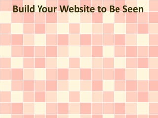 Build Your Website to Be Seen
 
