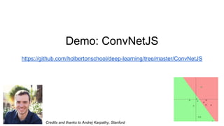 Demo: ConvNetJS
Credits and thanks to Andrej Karpathy, Stanford
https://github.com/holbertonschool/deep-learning/tree/master/ConvNetJS
 