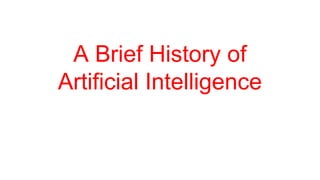 A Brief History of
Artificial Intelligence
 