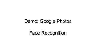 Demo: Google Photos
Face Recognition
 