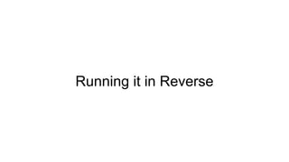 Running it in Reverse
 