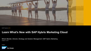 PUBLIC
October 17, 2017
Miriam Bender, Director, Strategy and Solution Management SAP Hybris Marketing
Learn What's New with SAP Hybris Marketing Cloud
 
