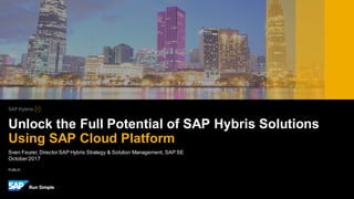 PUBLIC
Sven Feurer, DirectorSAP Hybris Strategy & Solution Management, SAP SE
October2017
Unlock the Full Potential of SAP Hybris Solutions
Using SAP Cloud Platform
 