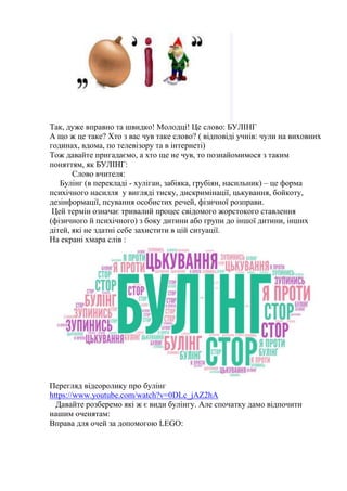 Так, дуже вправно та швидко! Молодці! Це слово: БУЛІНГ
А що ж це таке? Хто з вас чув таке слово? ( відповіді учнів: чули н...
