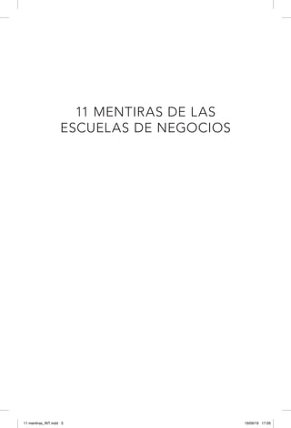 11 MENTIRAS DE LAS
ESCUELAS DE NEGOCIOS
11 mentiras_INT.indd 3 19/09/19 17:09
 