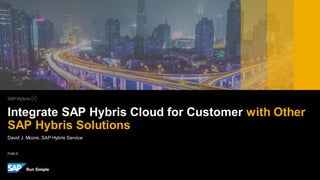 PUBLIC
David J. Moore, SAP Hybris Service
Integrate SAP Hybris Cloud for Customer with Other
SAP Hybris Solutions
 