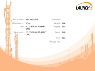 Part number: 03-0104-005 I I Datasheets:
Manufacturer: 3Com Weight: N/A
Title: PCI ETHERLINK ETHERNET
CARD
Category: N/A
Description: PCI ETHERLINK ETHERNET
CARD
Genre: N/A
Heci: N/A
Part Page URL:
 