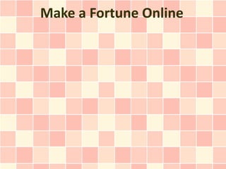 Make a Fortune Online
 