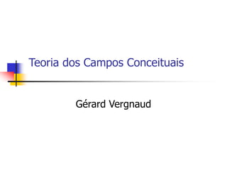 Teoria dos Campos Conceituais
Gérard Vergnaud
 